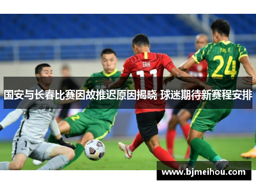 国安与长春比赛因故推迟原因揭晓 球迷期待新赛程安排