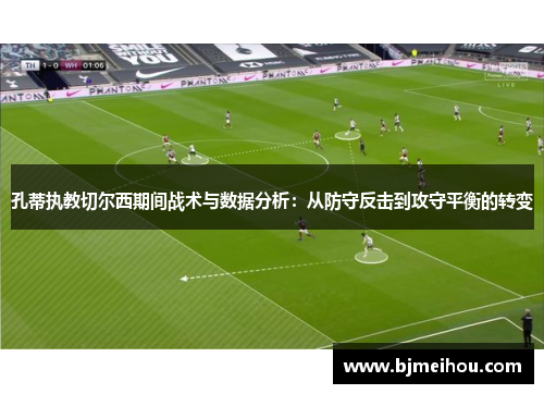 孔蒂执教切尔西期间战术与数据分析：从防守反击到攻守平衡的转变