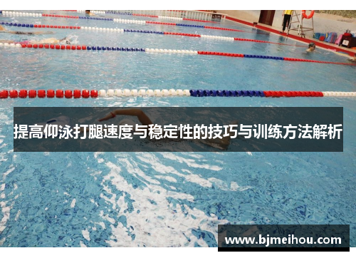 提高仰泳打腿速度与稳定性的技巧与训练方法解析