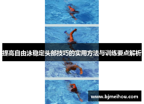 提高自由泳稳定头部技巧的实用方法与训练要点解析