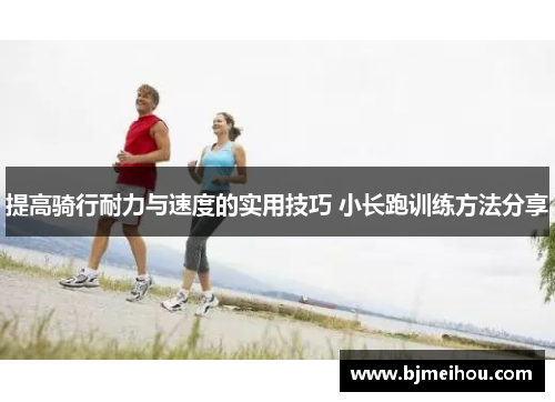 提高骑行耐力与速度的实用技巧 小长跑训练方法分享